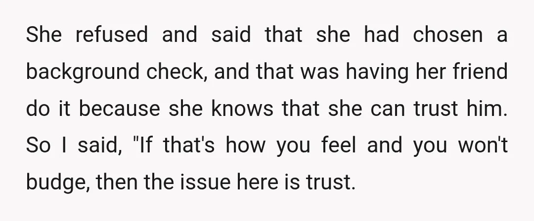 She refused and said that she had chosen a background check, and that was having her friend do it because she knows that she can trust him. So I said,...