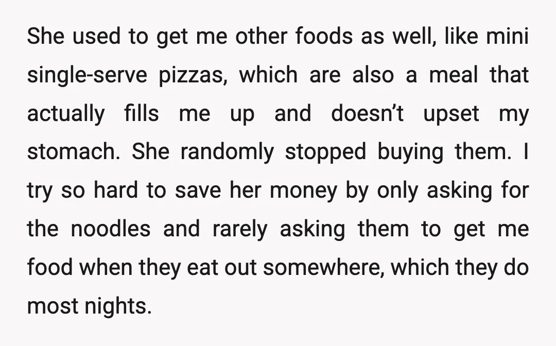 She used to get me other foods as well, like mini single-serve pizzas, which are also a meal that actually fills me up and doesn’t upset my stomach. She randomly...
