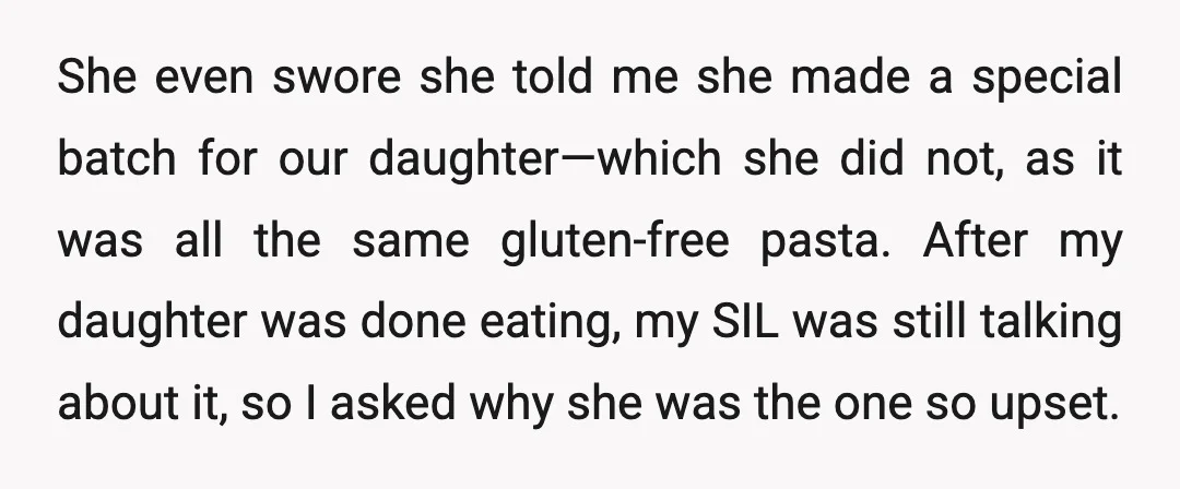 She even swore she told me she made a special batch for our daughter—which she did not, as it was all the same gluten-free pasta. After my daughter was done...