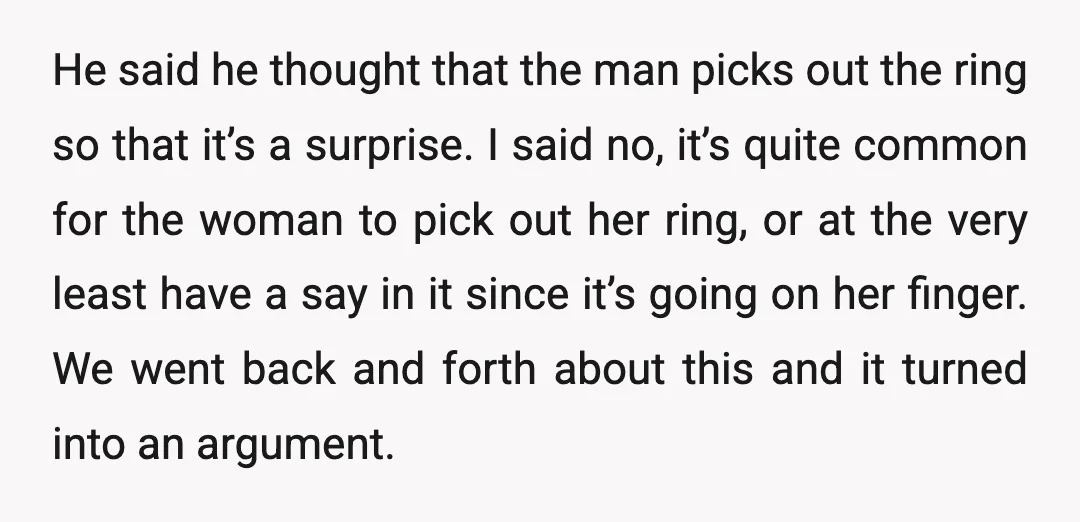 He said he thought that the man picks out the ring so that it’s a surprise. I said no, it’s quite common for the woman to pick out her ring,...