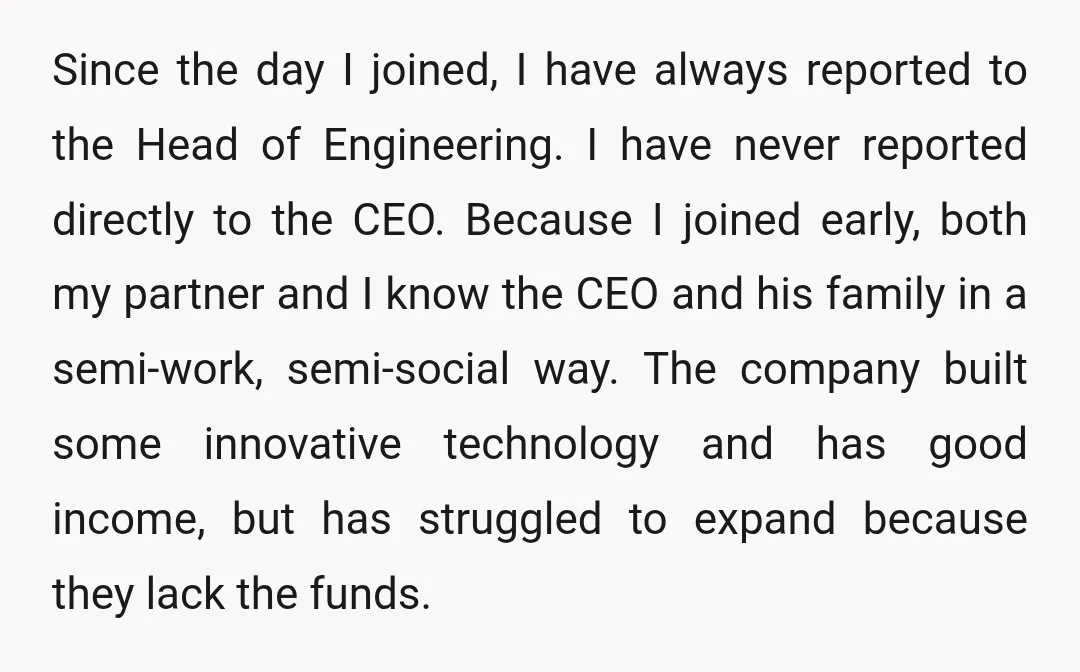 Since the day I joined, I have always reported to the Head of Engineering. I have never reported directly to the CEO. Because I joined early, both my partner and...