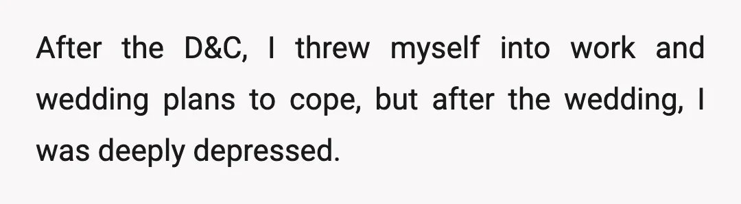 After the D&C, I threw myself into work and wedding plans to cope, but after the wedding, I was deeply depressed.