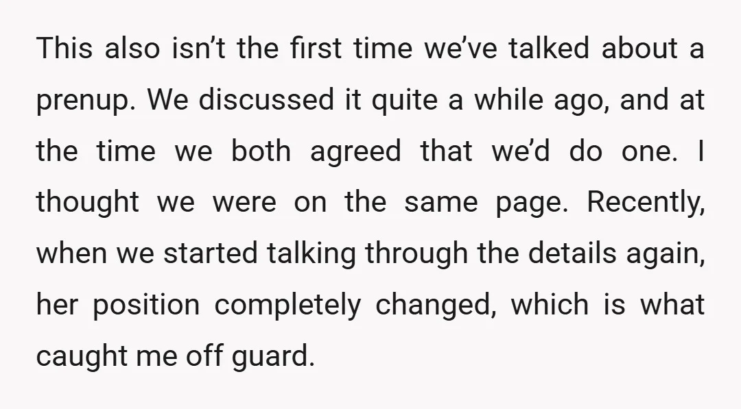 This also isn’t the first time we’ve talked about a prenup. We discussed it quite a while ago, and at the time we both agreed that we’d do one. I...