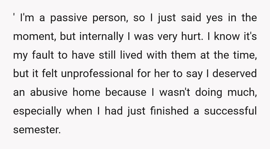 ' I'm a passive person, so I just said yes in the moment, but internally I was very hurt. I know it's my fault to have still lived with them...