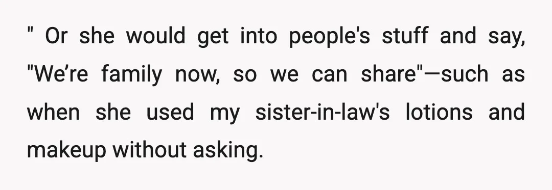 " Or she would get into people's stuff and say, "We’re family now, so we can share"—such as when she used my sister-in-law's lotions and makeup without asking.