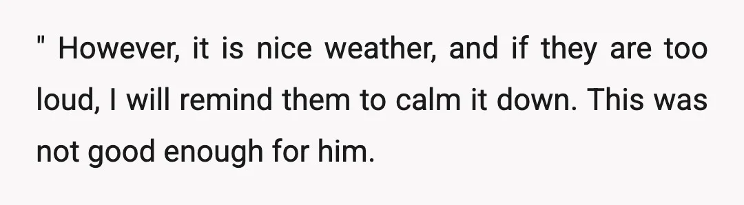 " However, it is nice weather, and if they are too loud, I will remind them to calm it down. This was not good enough for him.