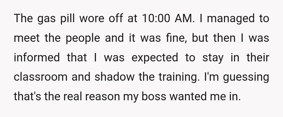 The gas pill wore off at 10:00 AM. I managed to meet the people and it was fine, but then I was informed that I was expected to stay in...