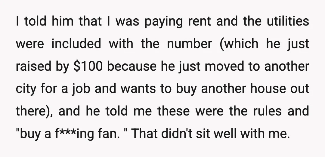 I told him that I was paying rent and the utilities were included with the number (which he just raised by $100 because he just moved to another city for...