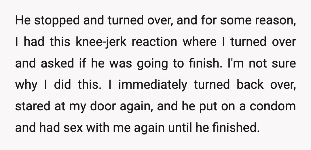 He stopped and turned over, and for some reason, I had this knee-jerk reaction where I turned over and asked if he was going to finish. I'm not sure why...