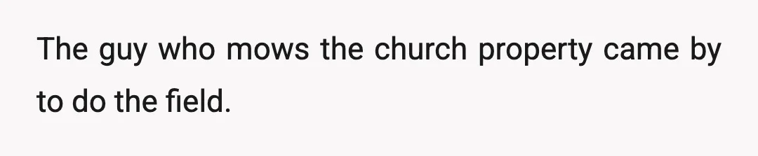 The guy who mows the church property came by to do the field.