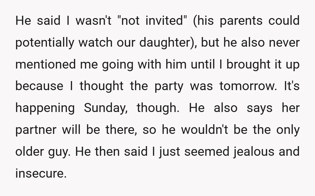 He said I wasn't "not invited" (his parents could potentially watch our daughter), but he also never mentioned me going with him until I brought it up because I thought...