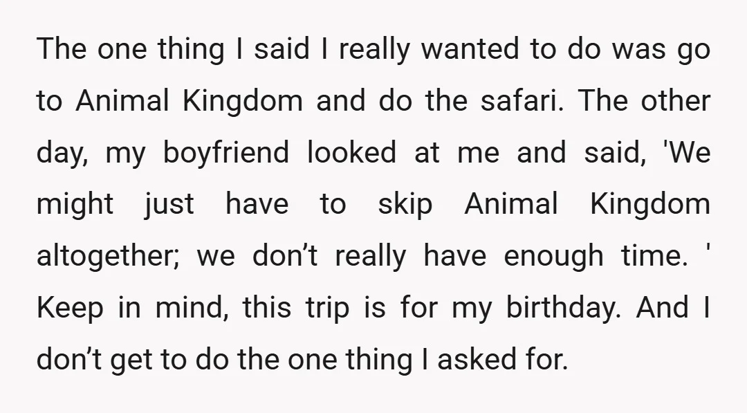 The one thing I said I really wanted to do was go to Animal Kingdom and do the safari. The other day, my boyfriend looked at me and said, 'We...