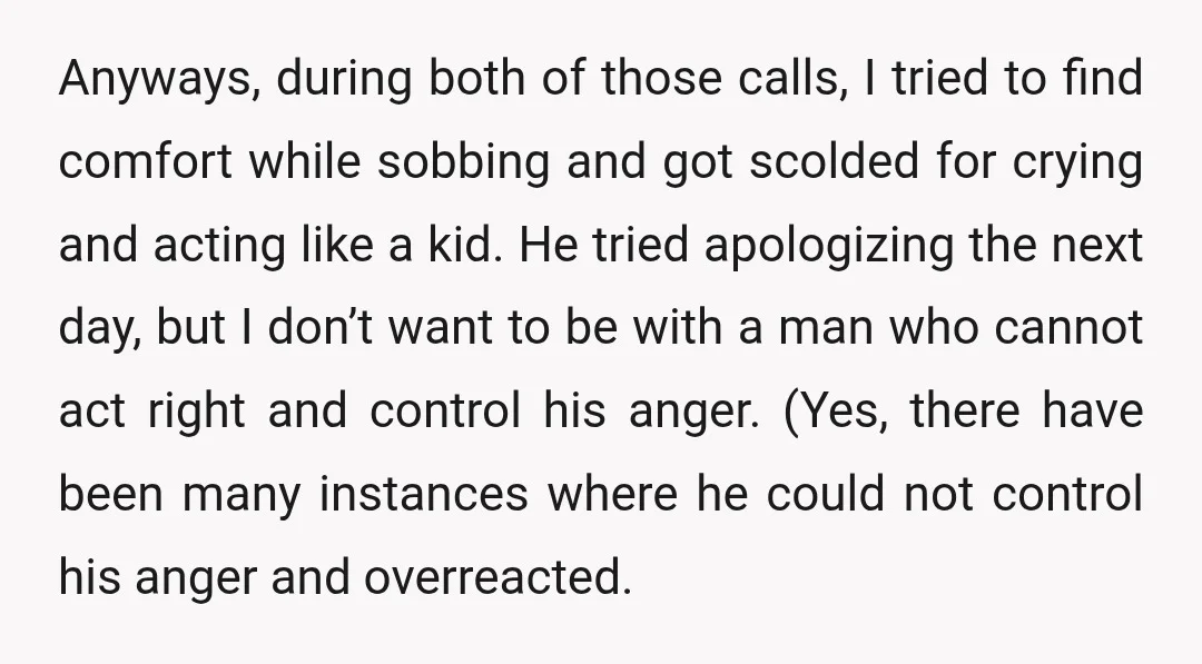 Anyways, during both of those calls, I tried to find comfort while sobbing and got scolded for crying and acting like a kid. He tried apologizing the next day, but...