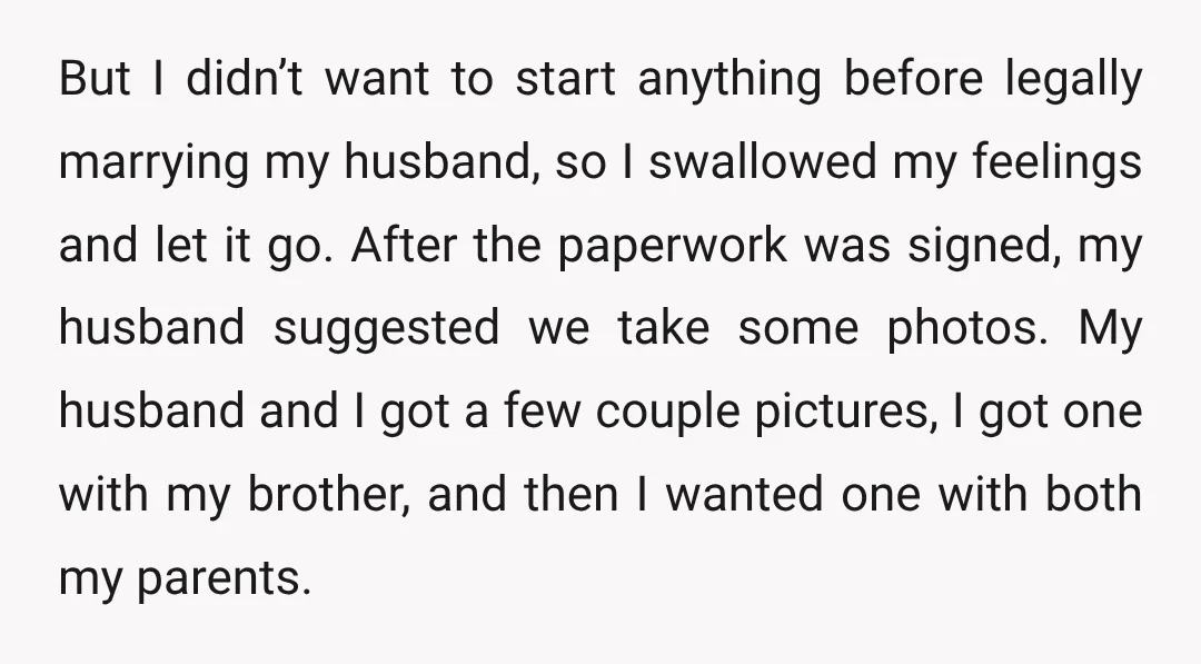 But I didn’t want to start anything before legally marrying my husband, so I swallowed my feelings and let it go. After the paperwork was signed, my husband suggested we...
