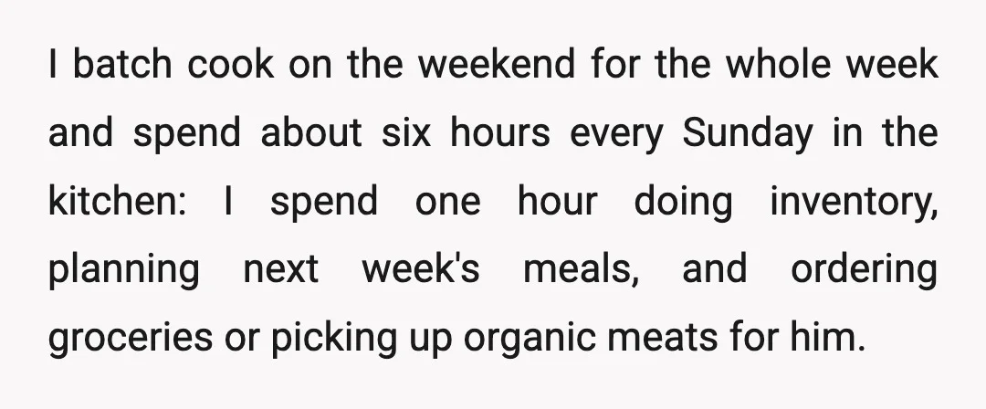 I batch cook on the weekend for the whole week and spend about six hours every Sunday in the kitchen: I spend one hour doing inventory, planning next week's meals,...