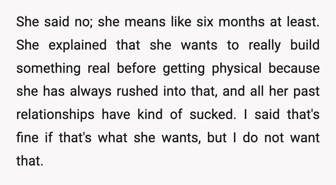 She said no; she means like six months at least. She explained that she wants to really build something real before getting physical because she has always rushed into that,...
