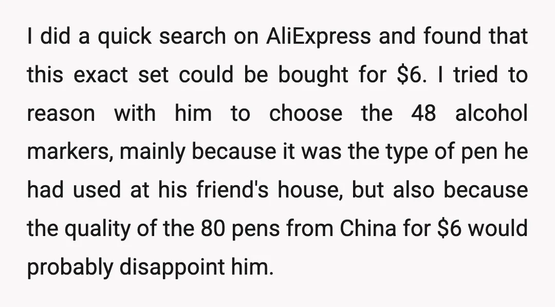 I did a quick search on AliExpress and found that this exact set could be bought for $6. I tried to reason with him to choose the 48 alcohol markers,...