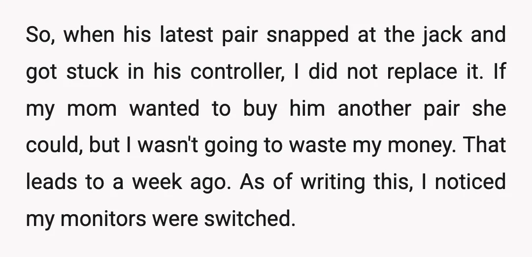 So, when his latest pair snapped at the jack and got stuck in his controller, I did not replace it. If my mom wanted to buy him another pair she...