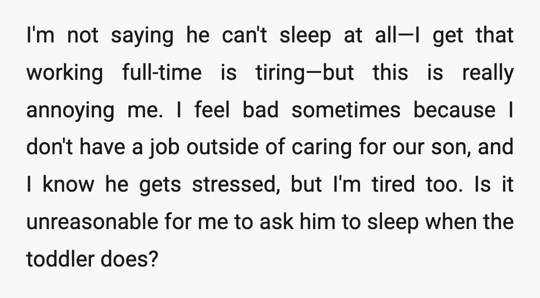 I'm not saying he can't sleep at all—I get that working full-time is tiring—but this is really annoying me. I feel bad sometimes because I don't have a job outside...