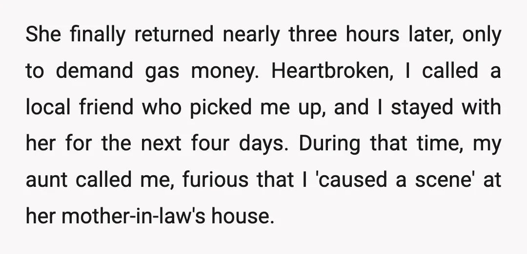 She finally returned nearly three hours later, only to demand gas money. Heartbroken, I called a local friend who picked me up, and I stayed with her for the next...