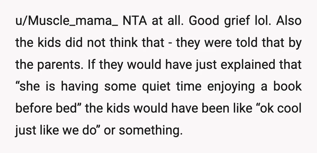u/Muscle_mama_ NTA at all. Good grief lol. Also the kids did not think that - they were told that by the parents. If they would have just explained that “she...