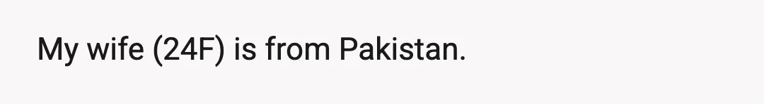My wife (24F) is from Pakistan.