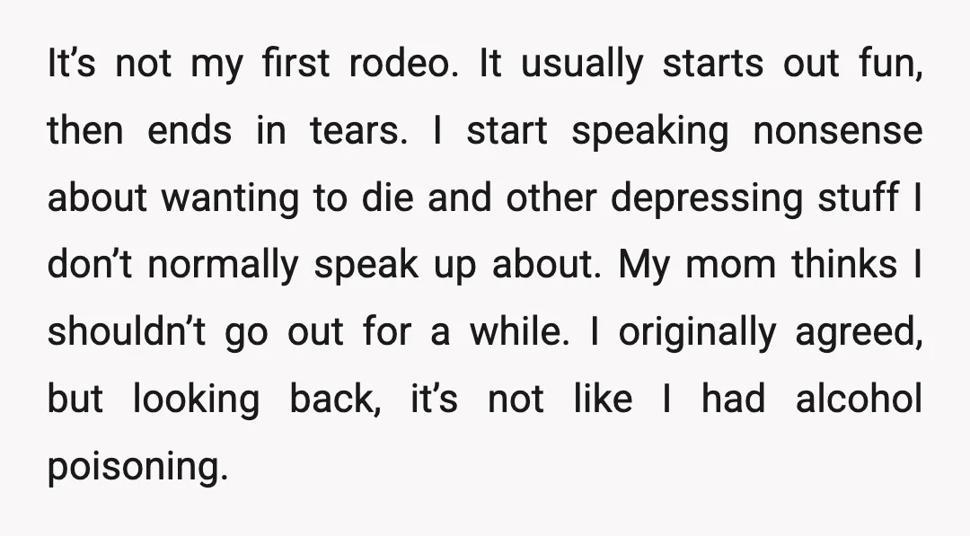 It’s not my first rodeo. It usually starts out fun, then ends in tears. I start speaking nonsense about wanting to die and other depressing stuff I don’t normally speak...