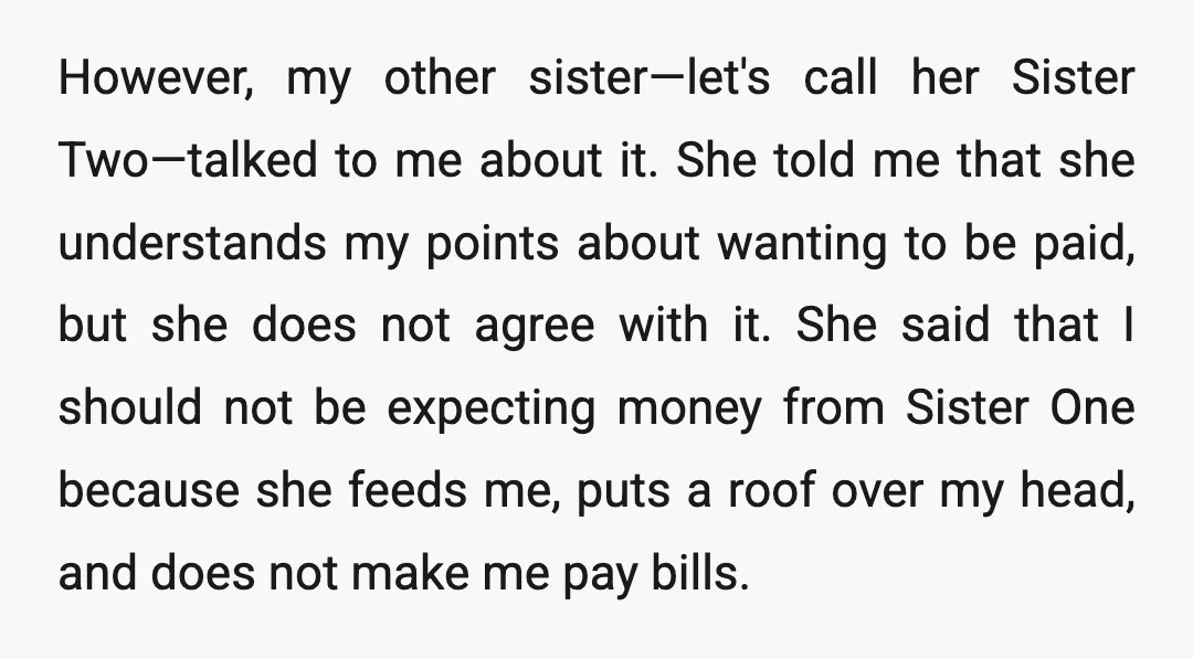 However, my other sister—let's call her Sister Two—talked to me about it. She told me that she understands my points about wanting to be paid, but she does not agree...