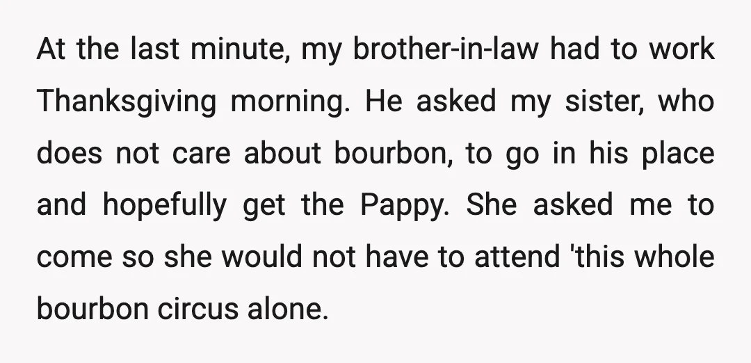 At the last minute, my brother-in-law had to work Thanksgiving morning. He asked my sister, who does not care about bourbon, to go in his place and hopefully get the...