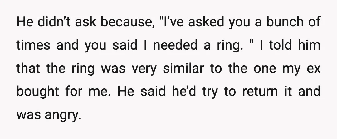 He didn’t ask because, "I’ve asked you a bunch of times and you said I needed a ring. " I told him that the ring was very similar to the...