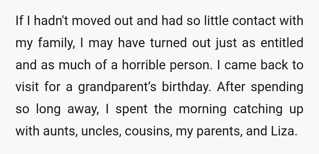 If I hadn't moved out and had so little contact with my family, I may have turned out just as entitled and as much of a horrible person. I came...