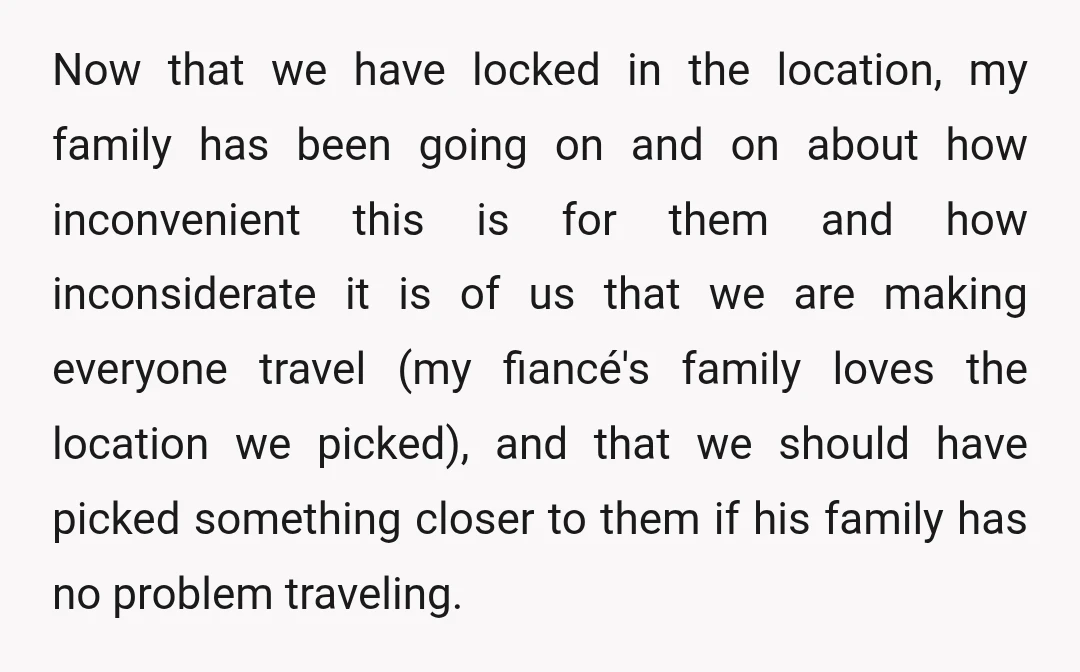 Now that we have locked in the location, my family has been going on and on about how inconvenient this is for them and how inconsiderate it is of us...