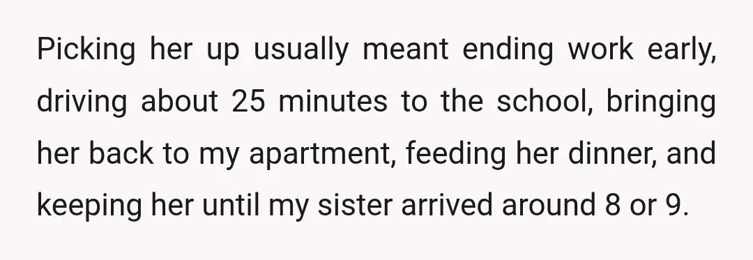 Picking her up usually meant ending work early, driving about 25 minutes to the school, bringing her back to my apartment, feeding her dinner, and keeping her until my sister...