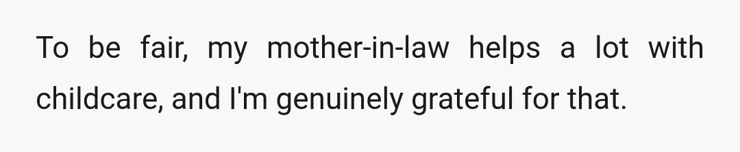To be fair, my mother-in-law helps a lot with childcare, and I'm genuinely grateful for that.
