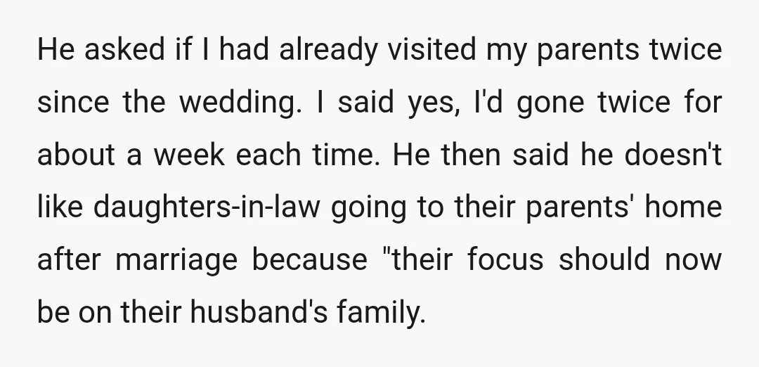 He asked if I had already visited my parents twice since the wedding. I said yes, I'd gone twice for about a week each time. He then said he doesn't...