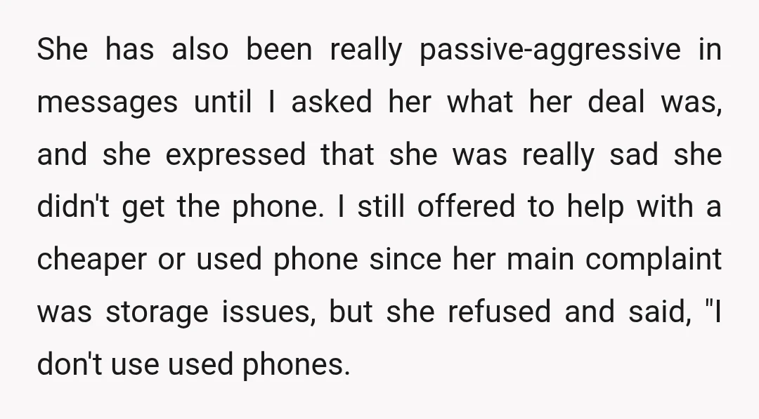 She has also been really passive-aggressive in messages until I asked her what her deal was, and she expressed that she was really sad she didn't get the phone. I...