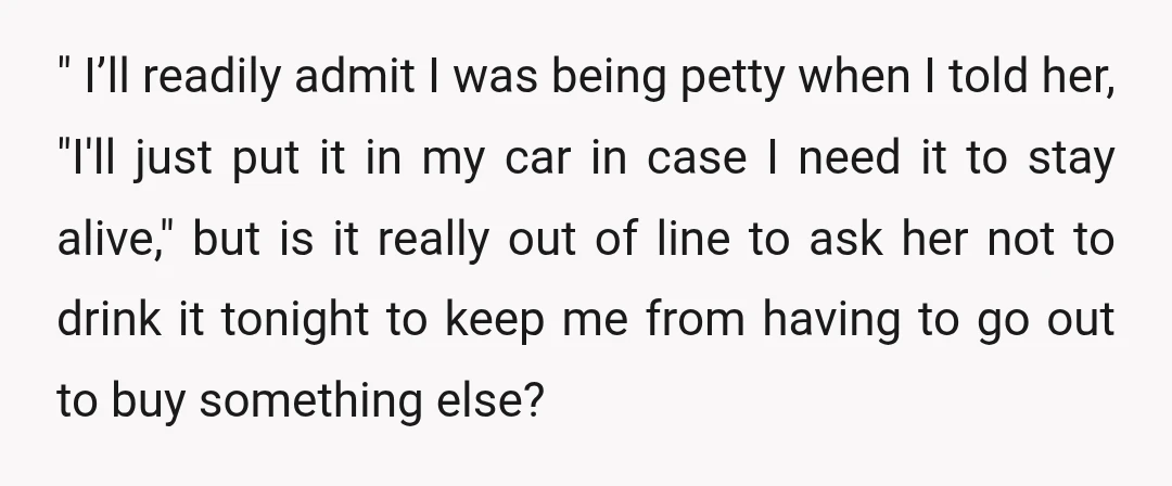 " I’ll readily admit I was being petty when I told her, "I'll just put it in my car in case I need it to stay alive," but is it...
