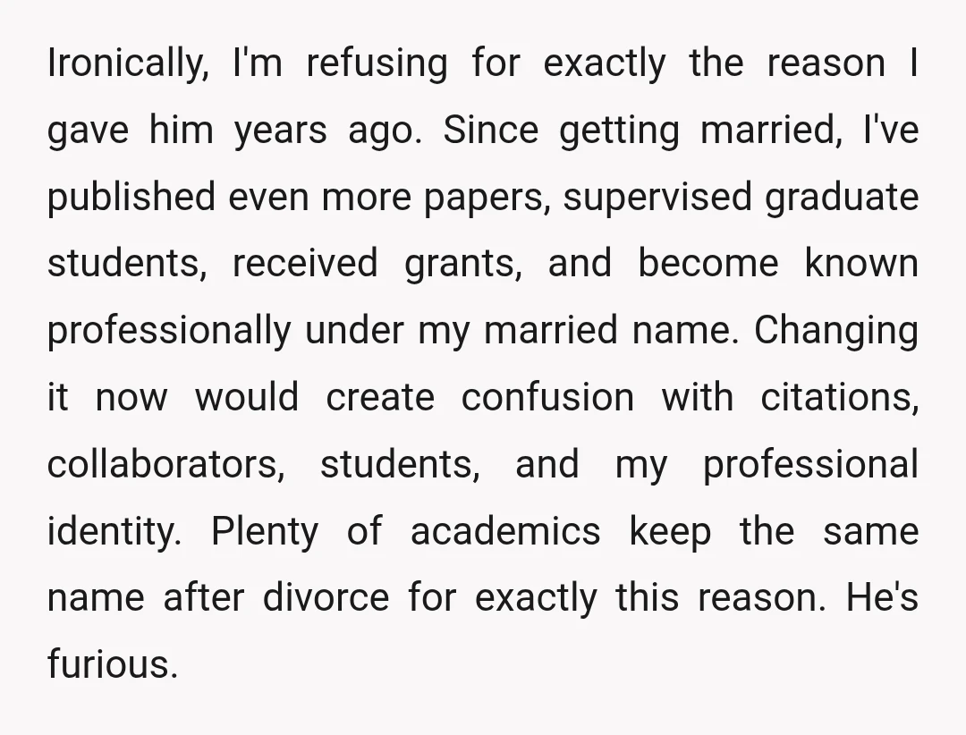 Ironically, I'm refusing for exactly the reason I gave him years ago. Since getting married, I've published even more papers, supervised graduate students, received grants, and become known professionally under...