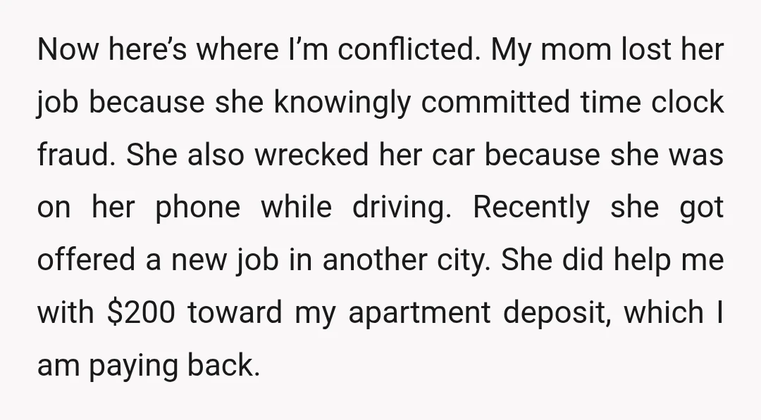 Now here’s where I’m conflicted. My mom lost her job because she knowingly committed time clock fraud. She also wrecked her car because she was on her phone while driving....