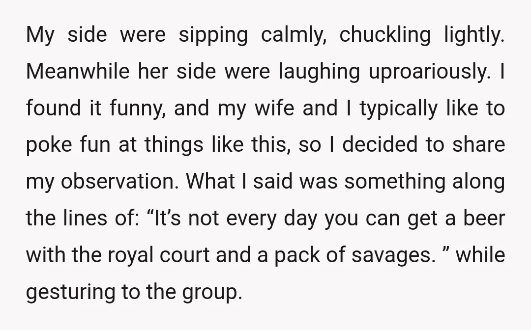 My side were sipping calmly, chuckling lightly. Meanwhile her side were laughing uproariously. I found it funny, and my wife and I typically like to poke fun at things like...