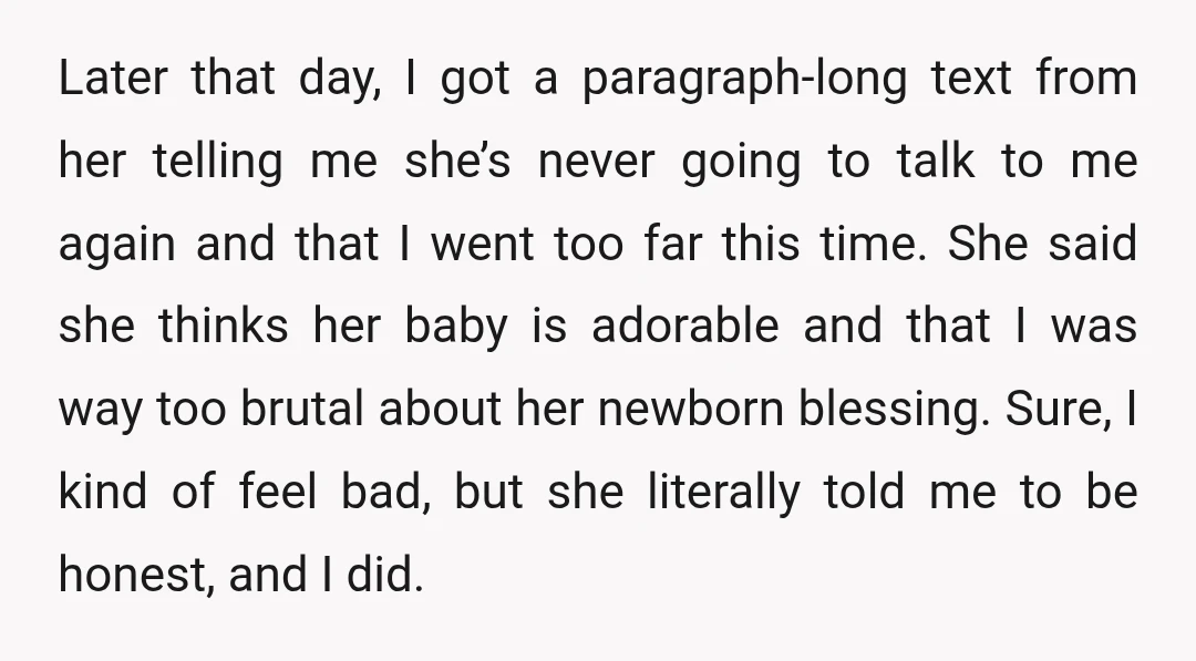 Later that day, I got a paragraph-long text from her telling me she’s never going to talk to me again and that I went too far this time. She said...