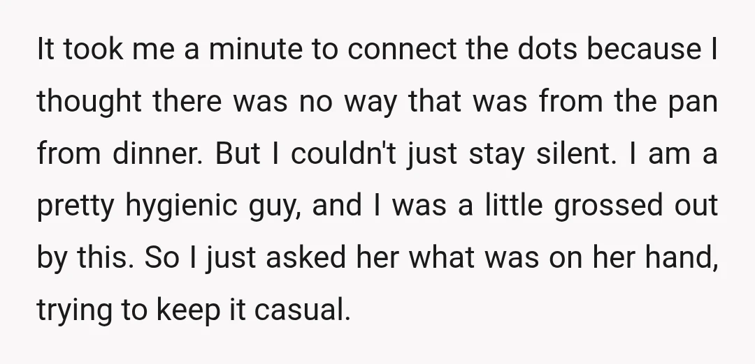 It took me a minute to connect the dots because I thought there was no way that was from the pan from dinner. But I couldn't just stay silent. I...