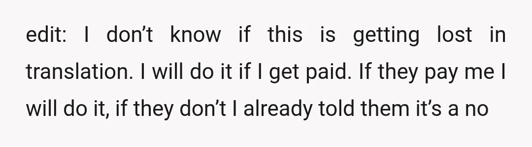 edit: I don’t know if this is getting lost in translation. I will do it if I get paid. If they pay me I will do it, if they don’t...