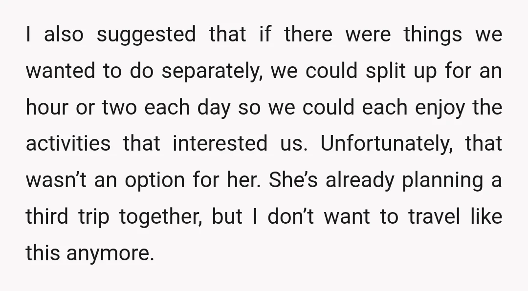 I also suggested that if there were things we wanted to do separately, we could split up for an hour or two each day so we could each enjoy the...