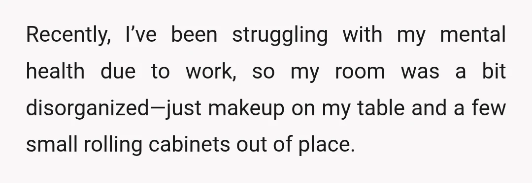 Recently, I’ve been struggling with my mental health due to work, so my room was a bit disorganized—just makeup on my table and a few small rolling cabinets out of...