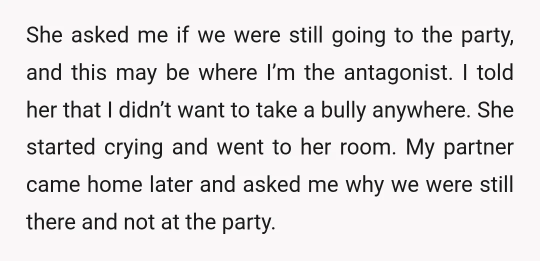 She asked me if we were still going to the party, and this may be where I’m the antagonist. I told her that I didn’t want to take a bully...
