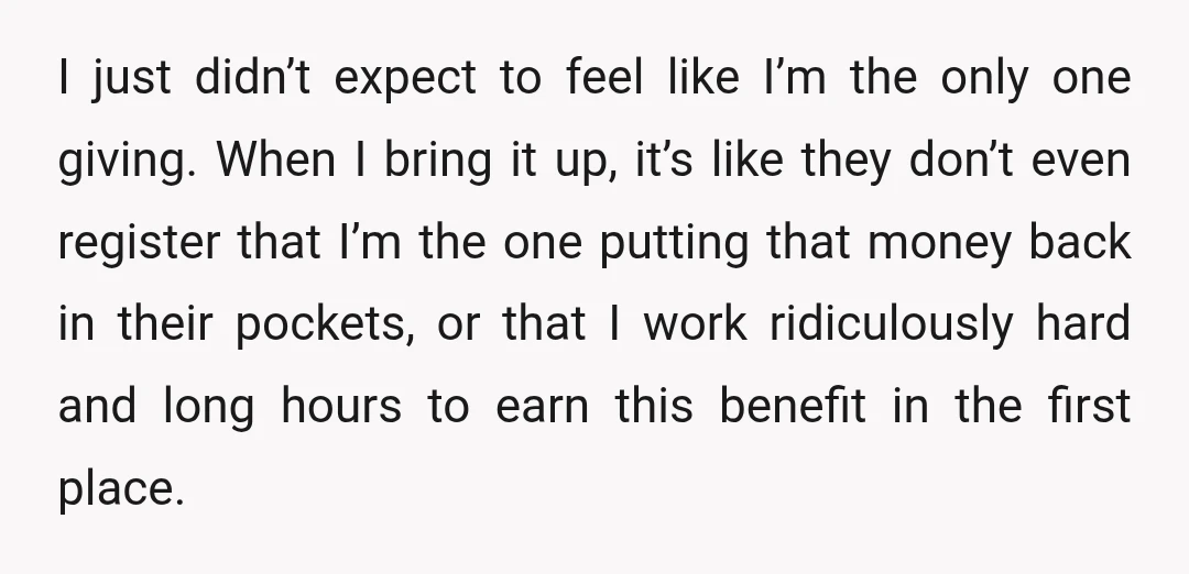 I just didn’t expect to feel like I’m the only one giving. When I bring it up, it’s like they don’t even register that I’m the one putting that money...