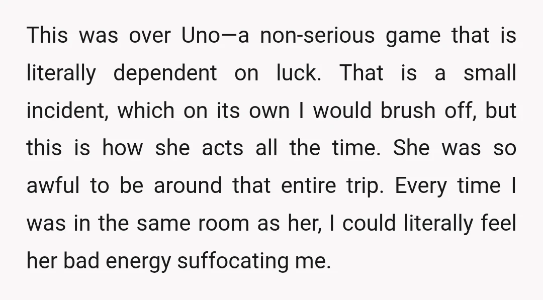 This was over Uno—a non-serious game that is literally dependent on luck. That is a small incident, which on its own I would brush off, but this is how she...