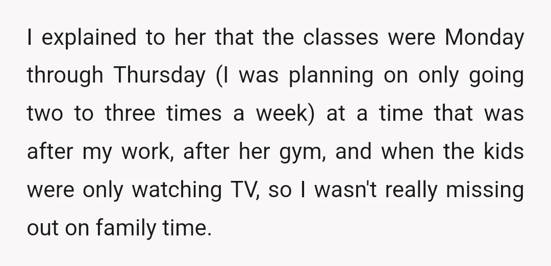 I explained to her that the classes were Monday through Thursday (I was planning on only going two to three times a week) at a time that was after my...