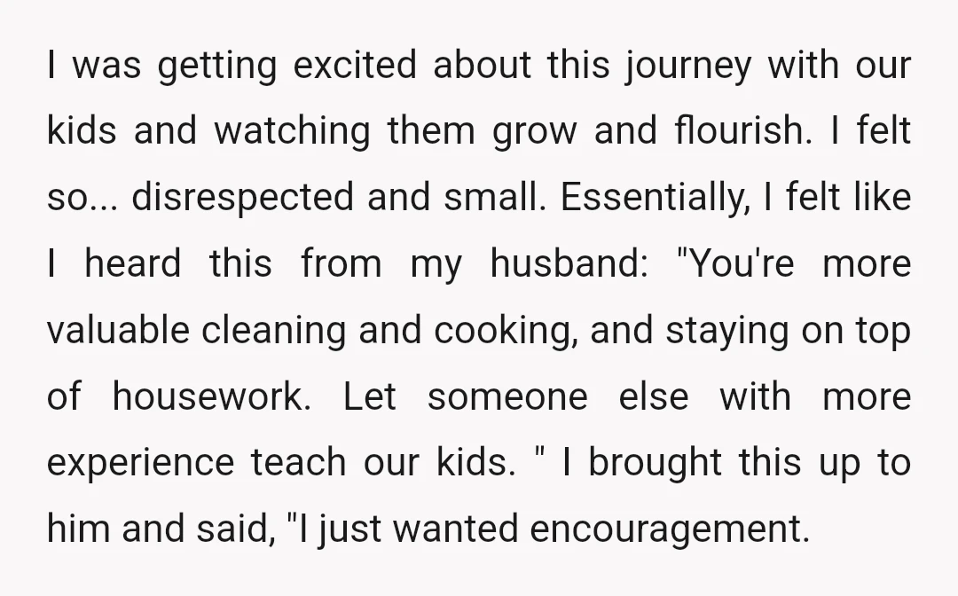 I was getting excited about this journey with our kids and watching them grow and flourish. I felt so... disrespected and small. Essentially, I felt like I heard this from...